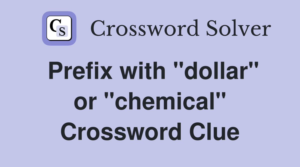 Prefix with "dollar" or "chemical" Crossword Clue Answers Crossword